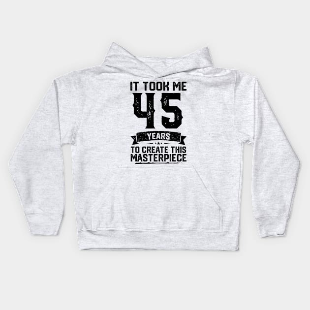 It Took Me 45 Years To Create This Masterpiece 45th Birthday Kids Hoodie by ClarkAguilarStore